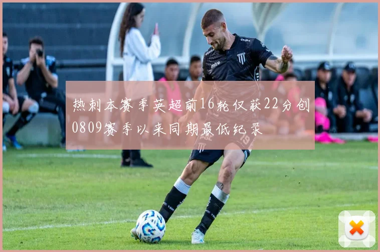热刺本赛季英超前16轮仅获22分创0809赛季以来同期最低纪录